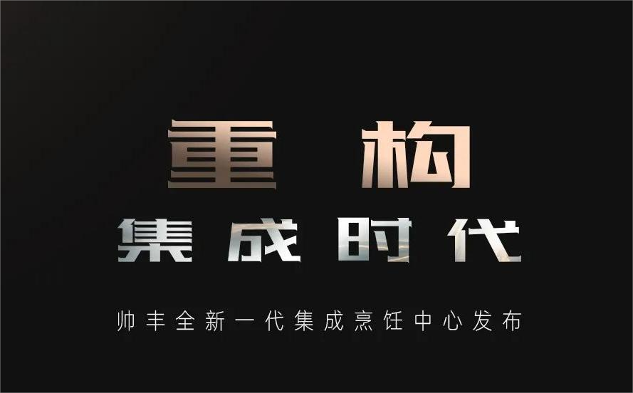 重构·集成时代 | 帅丰全新一代集成烹饪中心发布明日耀世开启